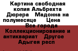 Картина свободная копия Альбрехта Дюрера  “Мадонна на полумесяце“. › Цена ­ 5 000 - Все города Коллекционирование и антиквариат » Другое   . Адыгея респ.